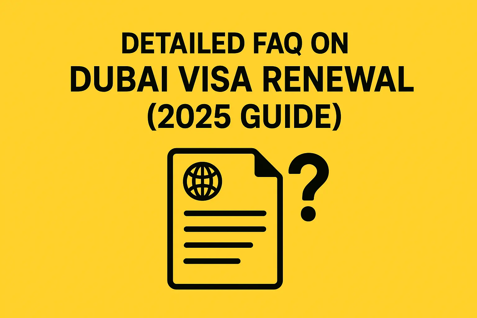 Detailed FAQ on Dubai Visa Renewal (2025 Guide)